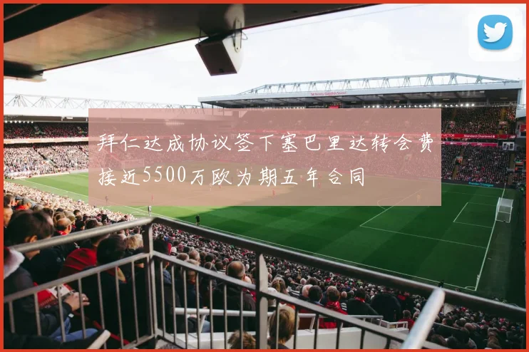 拜仁达成协议签下塞巴里达转会费接近5500万欧为期五年合同